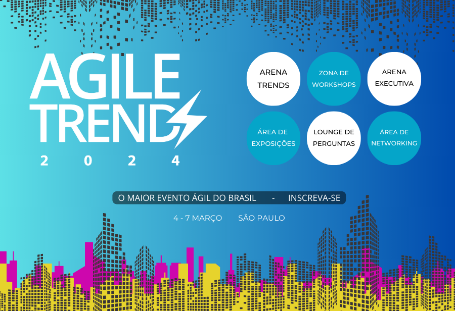 Evento Agile Trends 2024 reúne mais de 2,7 mil pessoas e 500 empresas em São Paulo entre os dias 4 e 7 de março.