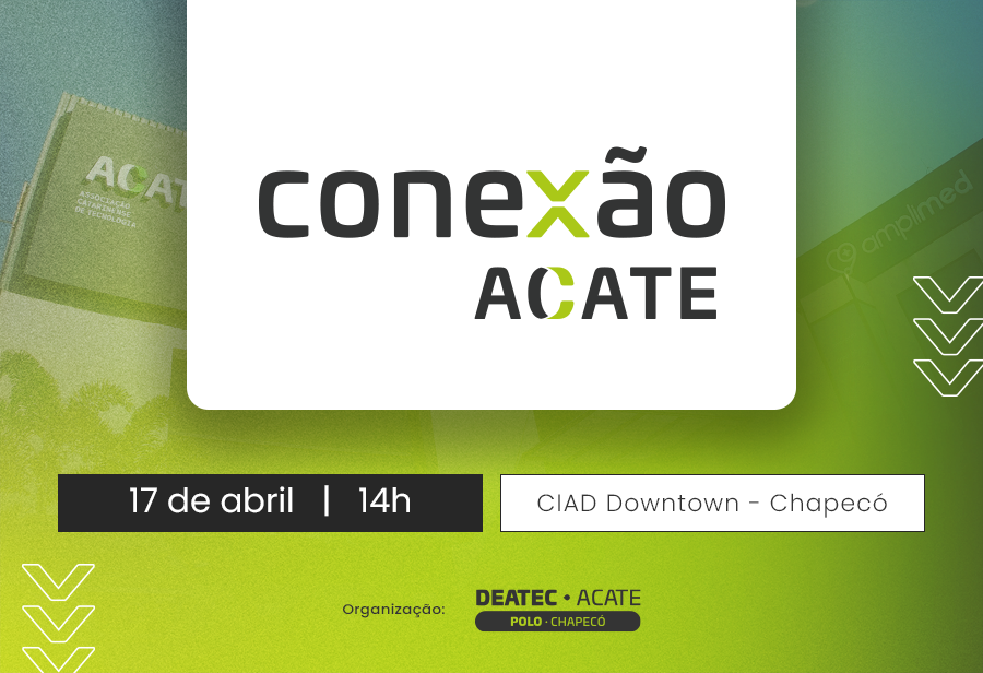 Evento Conexão ACATE será realizado no dia 17 de abril, às 14h, no CIAD Downtown, no Centro de Chapecó. As inscrições são gratuitas.