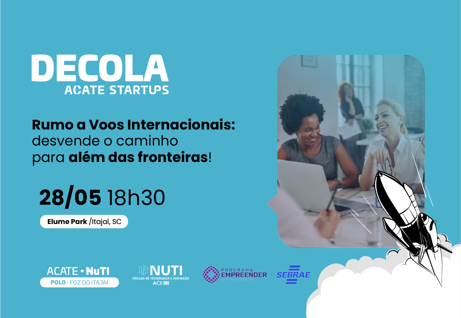 Decola ACATE Startups sobre internacionalização será realizado no dia 28 de maio, no Elume Park Tecnológico, com início às 18h30